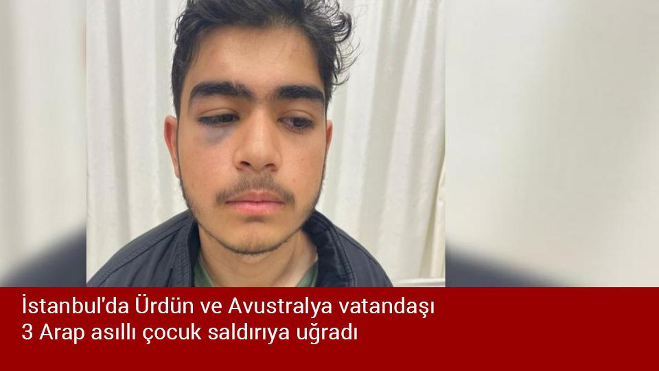 İstanbul'da Ürdün ve Avustralya vatandaşı 3 Arap asıllı çocuk saldırıya uğradı