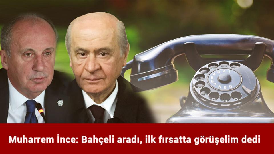 Muharrem İnce: Bahçeli aradı, ilk fırsatta görüşelim dedi