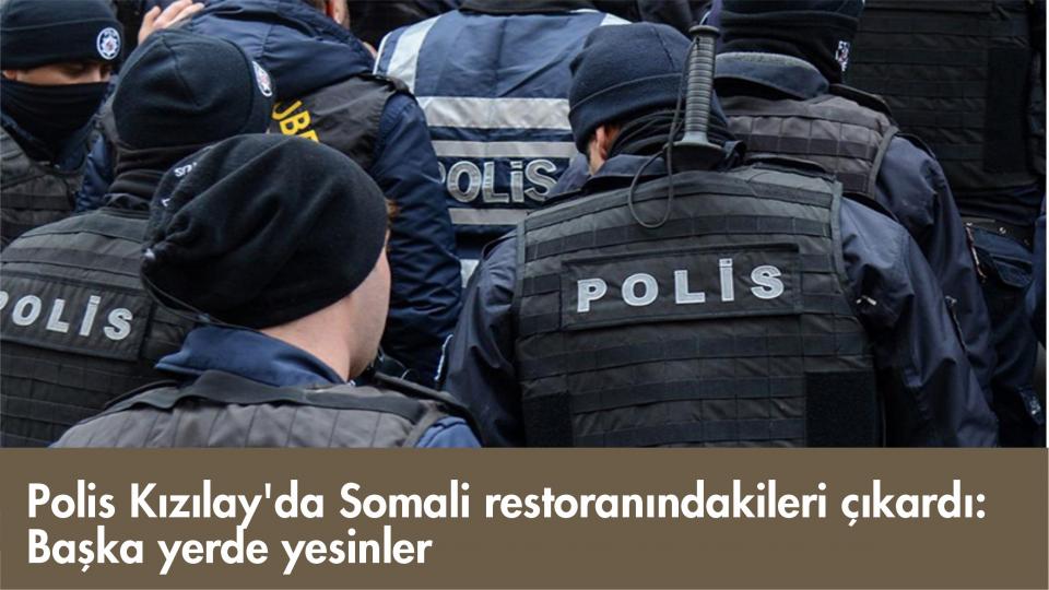Polis Kızılay'da Somali restoranındakileri çıkardı: Başka yerde yesinler