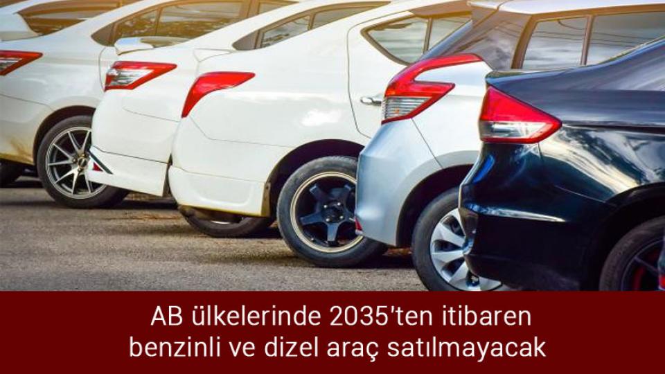 AB ülkelerinde 2035'ten itibaren benzinli ve dizel araç satılmayacak