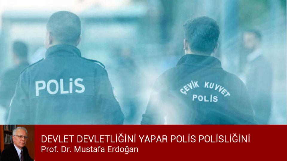 DEVLET DEVLETLİĞİNİ YAPAR POLİS POLİSLİĞİNİ / Prof. Dr. Mustafa Erdoğan
