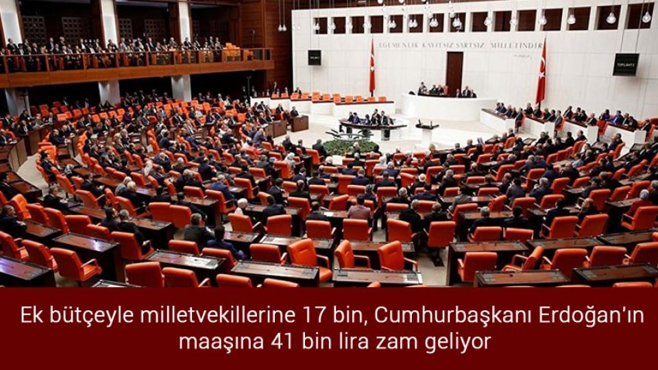 Ek bütçeyle milletvekillerine 17 bin, Cumhurbaşkanı Erdoğan'ın maaşına 41 bin lira zam geliyor