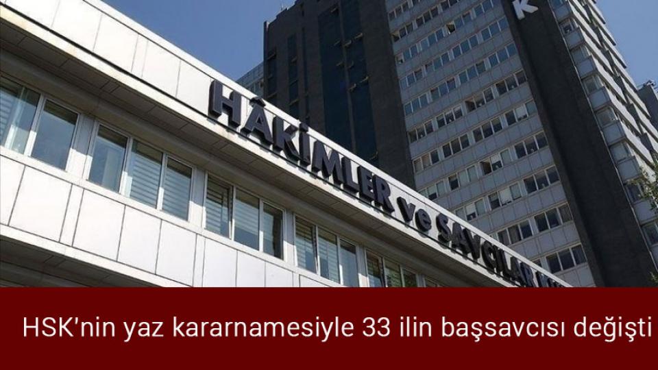 HSK'nin yaz kararnamesiyle 33 ilin başsavcısı değişti