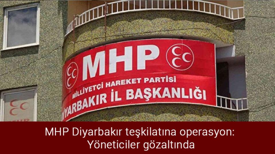 MHP Diyarbakır teşkilatına operasyon: Yöneticiler gözaltında
