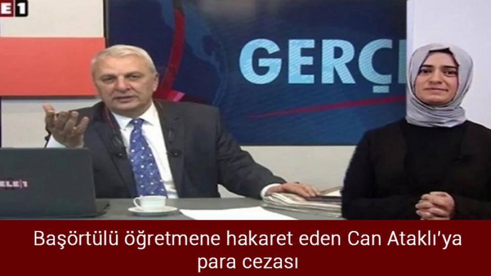 Başörtülü öğretmene hakaret eden Can Ataklı’ya para cezası