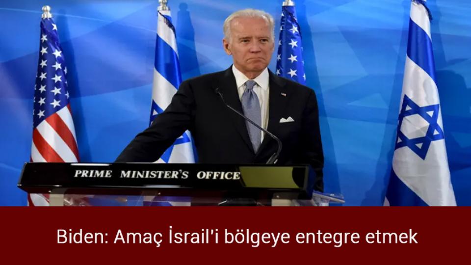 Biden: Amaç İsrail'i bölgeye entegre etmek