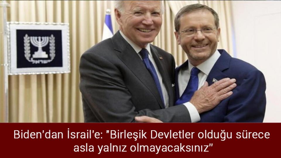Biden'dan İsrail'e: "Birleşik Devletler olduğu sürece asla yalnız olmayacaksınız”