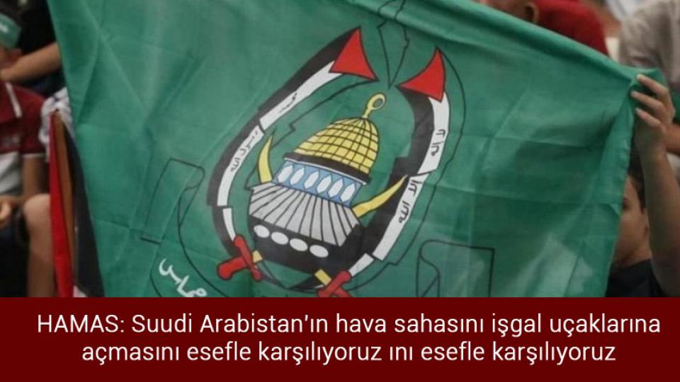 HAMAS: Suudi Arabistan'ın hava sahasını işgal uçaklarına açmasını esefle karşılıyoruz