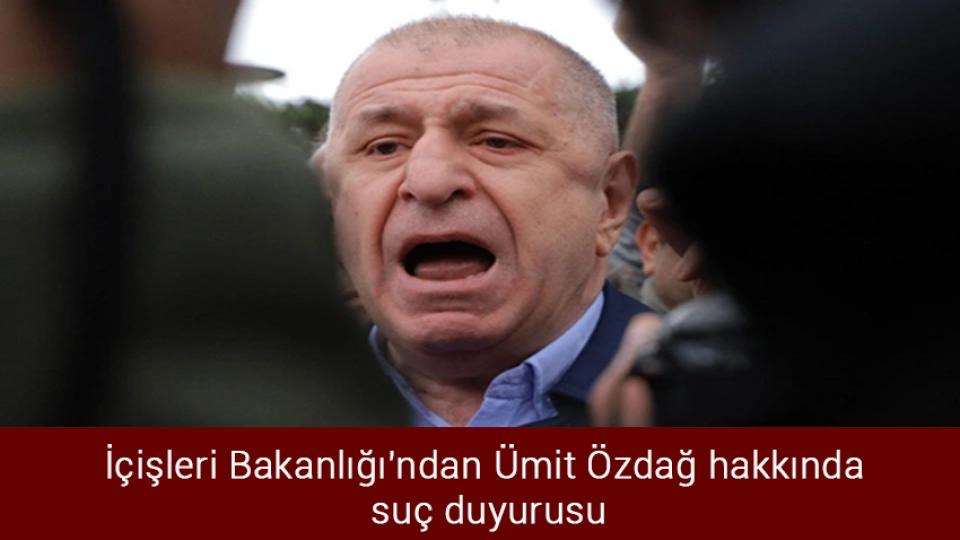 İçişleri Bakanlığı'ndan Ümit Özdağ hakkında  suç duyurusu