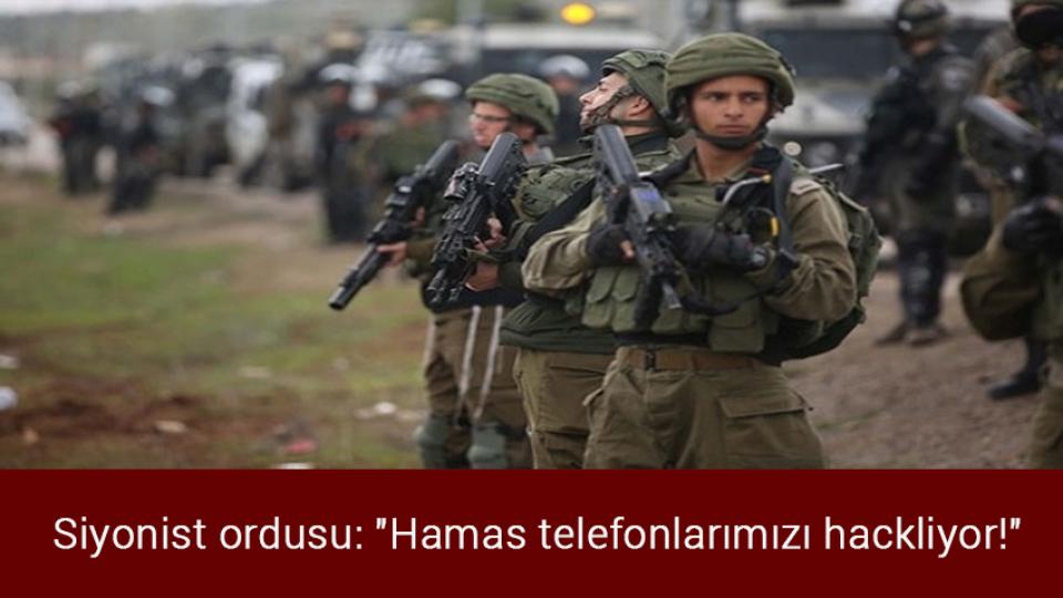 Siyonist ordusu: "Hamas telefonlarımızı hackliyor!"