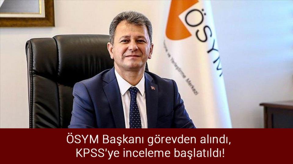 ÖSYM açıkladı! İşte yeni KPSS tarihleri... / ÖSYM Başkanı görevden alındı, KPSS'ye inceleme başlatıldı!