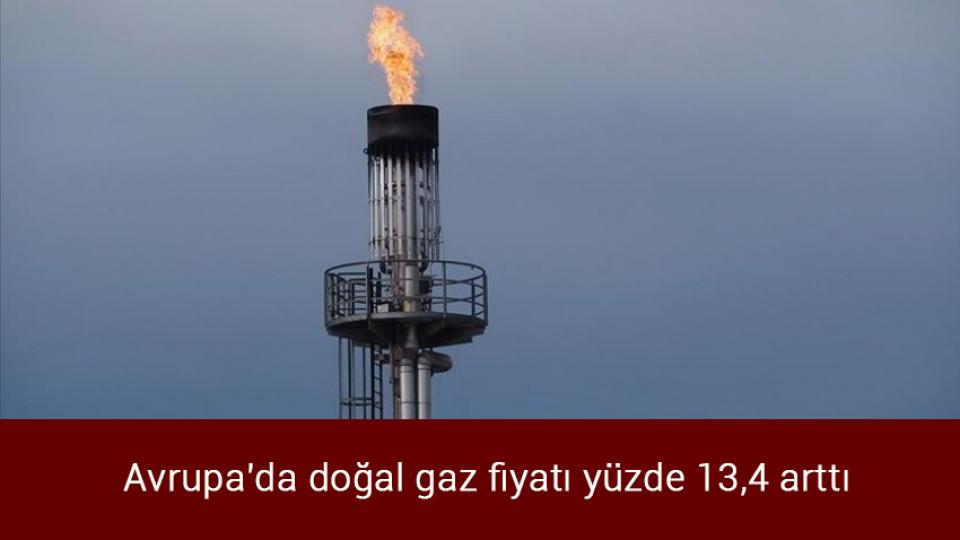 Avrupa'da doğal gaz fiyatı yüzde 13,4 arttı