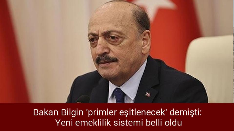 "Birçok Avrupa ülkesinde İslam ve yabancı karşıtlığı devlet ve hükümet eliyle normalleştiriliyor." / Bakan Bilgin 'primler eşitlenecek' demişti: Yeni emeklilik sistemi belli oldu