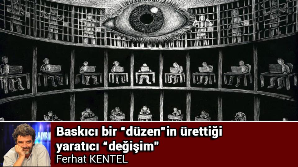 Baskıcı bir “düzen”in ürettiği yaratıcı “değişim” / Ferhat KENTEL