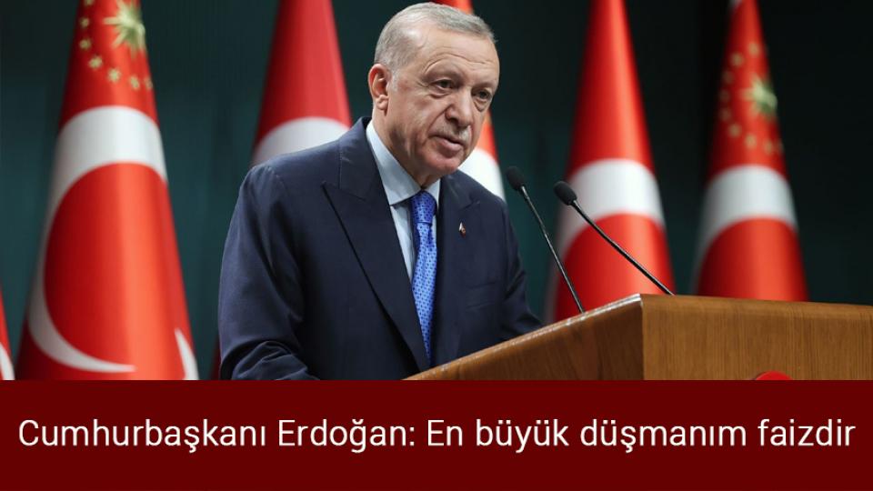 Cumhurbaşkanı Erdoğan: En büyük düşmanım faizdir