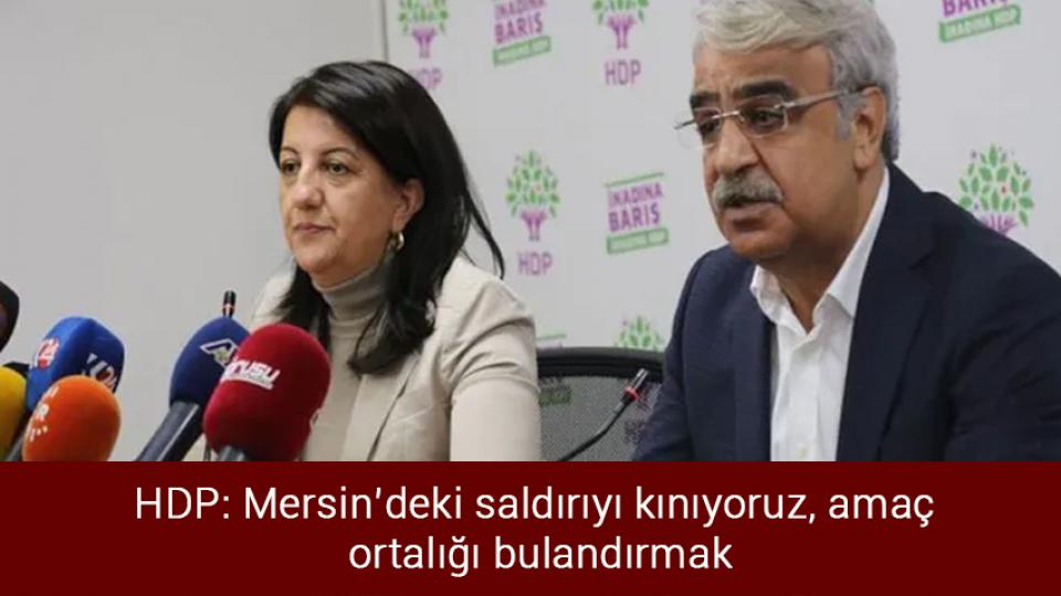 HDP: Mersin’deki saldırıyı kınıyoruz, amaç ortalığı bulandırmak