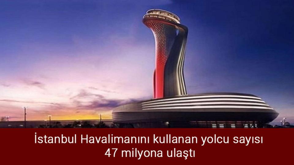 İstanbul Havalimanını kullanan yolcu sayısı 47 milyona ulaştı