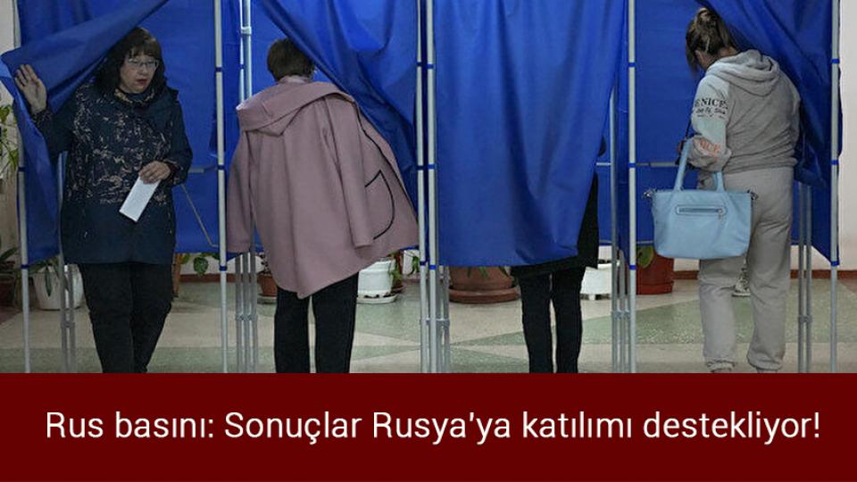 Rus basını: Sonuçlar Rusya'ya katılımı destekliyor!