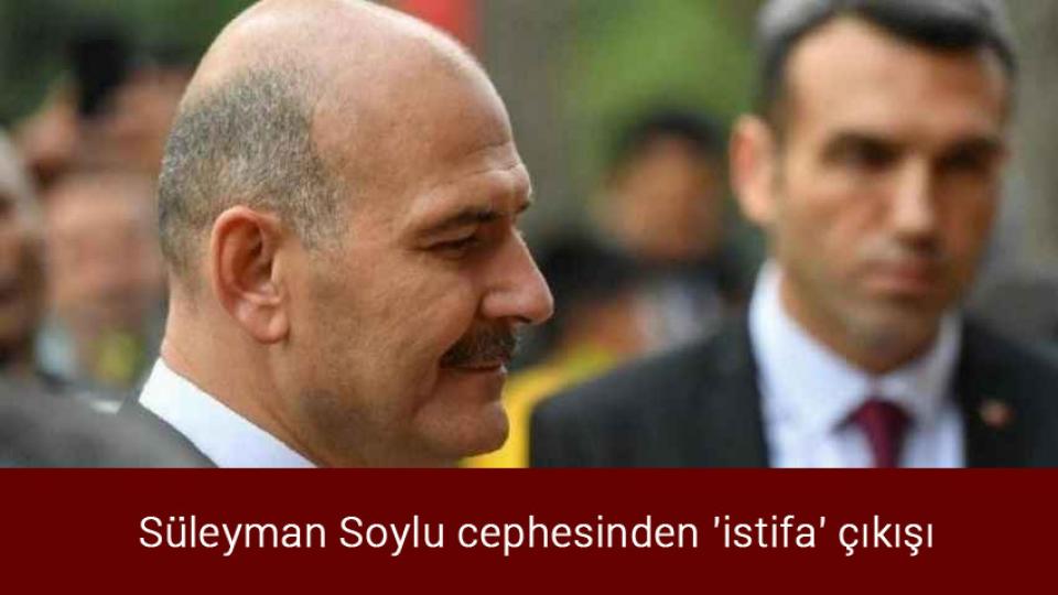 Süleyman Soylu cephesinden 'istifa' çıkışı