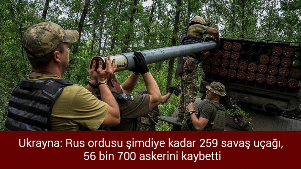 Ukrayna: Rus ordusu şimdiye kadar 259 savaş uçağı, 56 bin 700 askerini kaybetti