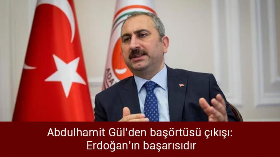 Abdulhamit Gül’den başörtüsü çıkışı:  Erdoğan'ın başarısıdır