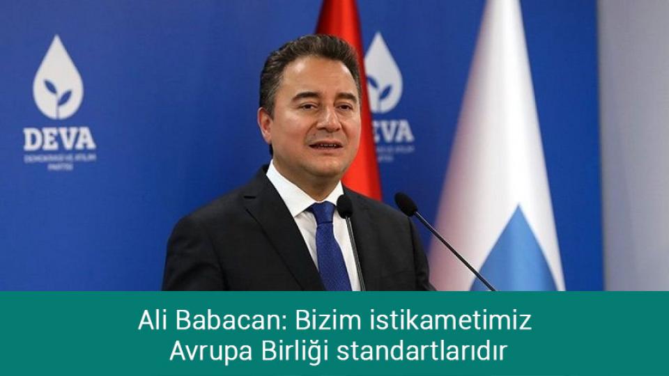 Ali Babacan: Bizim istikametimiz Avrupa Birliği standartlarıdır