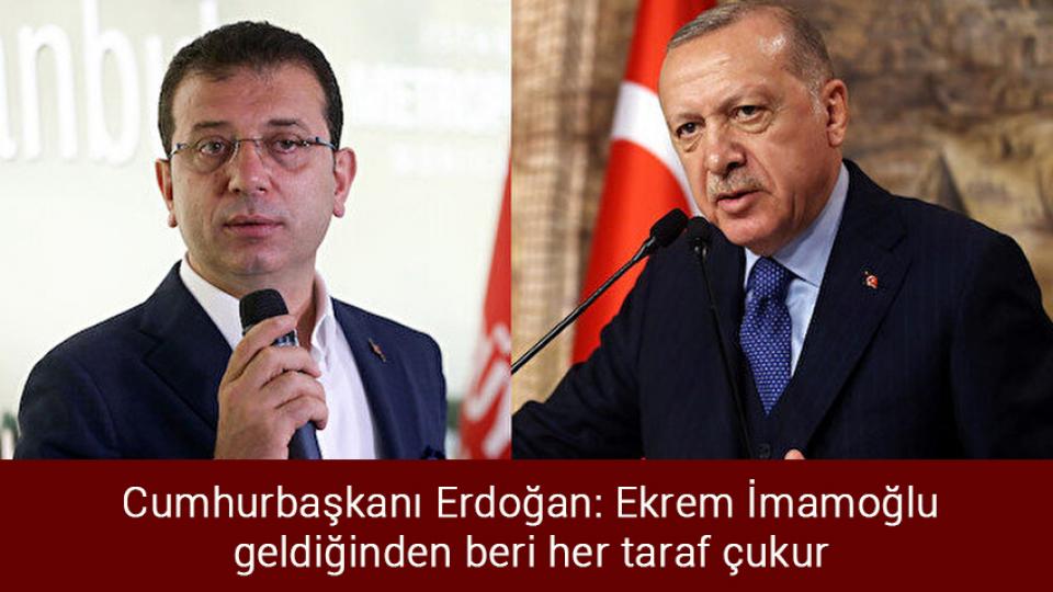 Cumhurbaşkanı Erdoğan: Ekrem İmamoğlu geldiğinden beri her taraf çukur