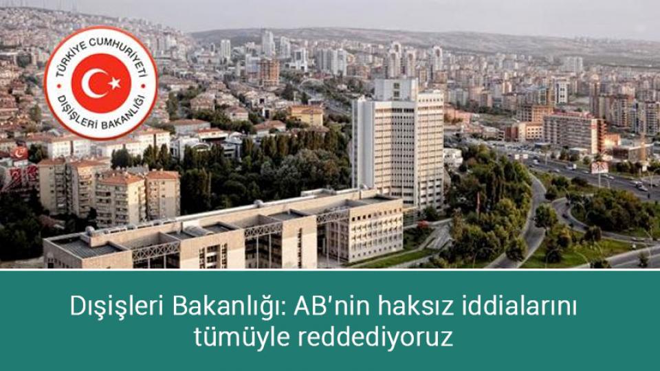 Dışişleri Bakanlığı: AB’nin haksız iddialarını tümüyle reddediyoruz