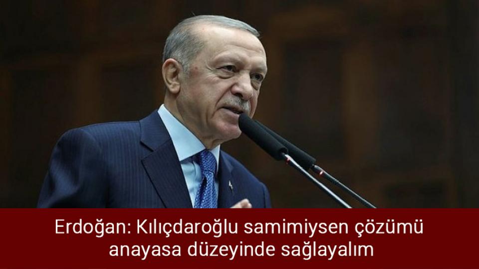 Erdoğan: Kılıçdaroğlu samimiysen çözümü  anayasa düzeyinde sağlayalım