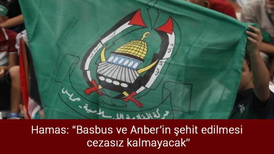 Hamas: “Basbus ve Anber'in şehit edilmesi cezasız kalmayacak”