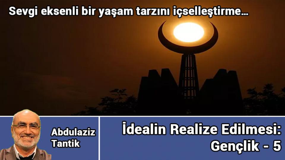 ABDULAZİZ TANTİK / Varoluşsal Sorunlar Karşısında İnsan / İdealin Realize Edilmesi: Gençlik - 5 / Abdulaziz Tantik