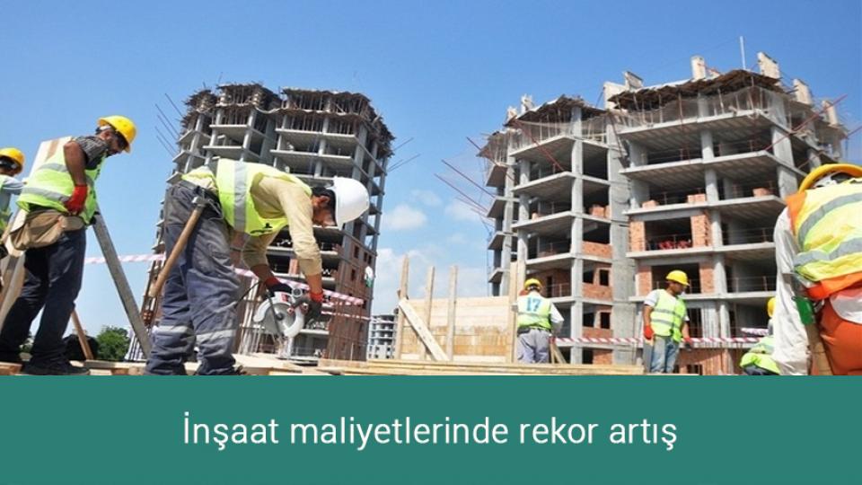 İnşaat maliyetlerinde rekor artış