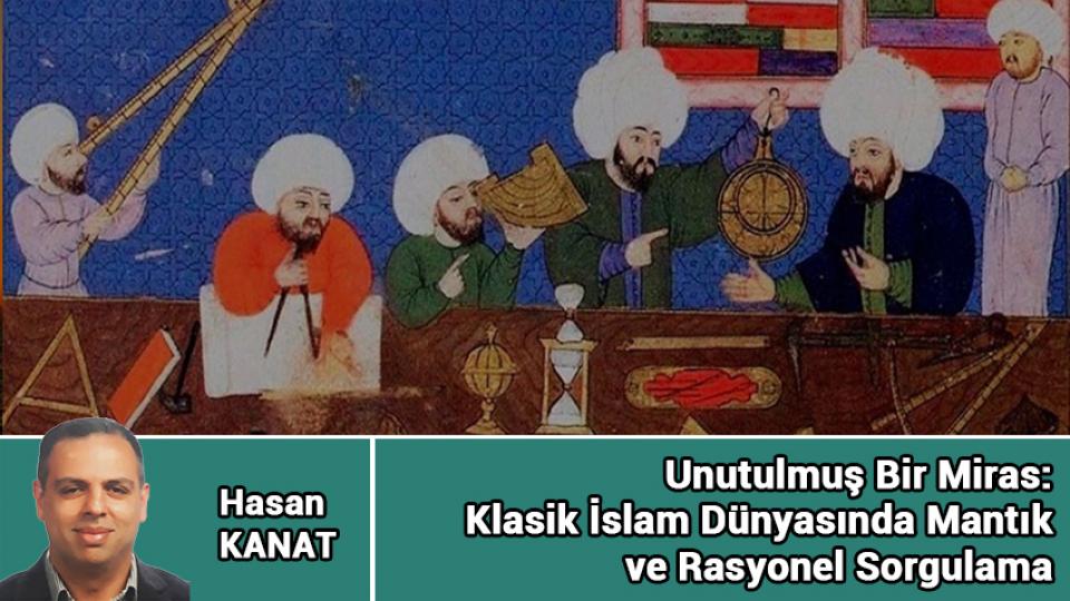 İslam Klasiklerini Yeniden Keşfetmek: Editörler ve Basılı Kültür  Entellektüel Geleneği Nasıl Dönüştürdü? / Hasan KANAT / Unutulmuş Bir Miras: Klasik İslam Dünyasında Mantık ve Rasyonel Sorgulama / Hasan KANAT