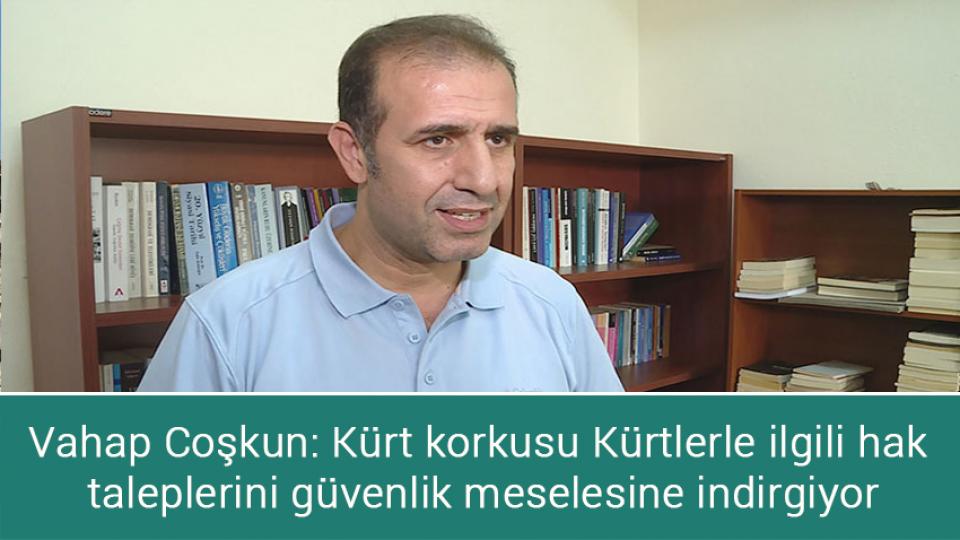 YENİ SAYFA|VAHAP COŞKUN / Vahap Coşkun: Kürt korkusu Kürtlerle ilgili hak  taleplerini güvenlik meselesine indirgiyor