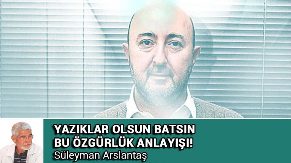 SÜLEYMAN ARSLANTAŞ / Koca Bir Medeniyet Yok Oldu(mu?) / YAZIKLAR OLSUN BATSIN BU ÖZGÜRLÜK ANLAYIŞI! /  Süleyman ARSLANTAŞ