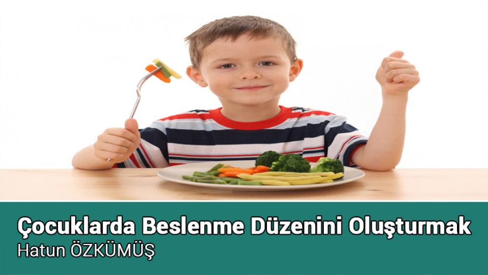 ÇİÇEKTİR ÇOCUKLAR|HATUN ÖZKÜMÜŞ / Çocuklarda Beslenme Düzenini Oluşturmak Hatun ÖZKÜMÜŞ
