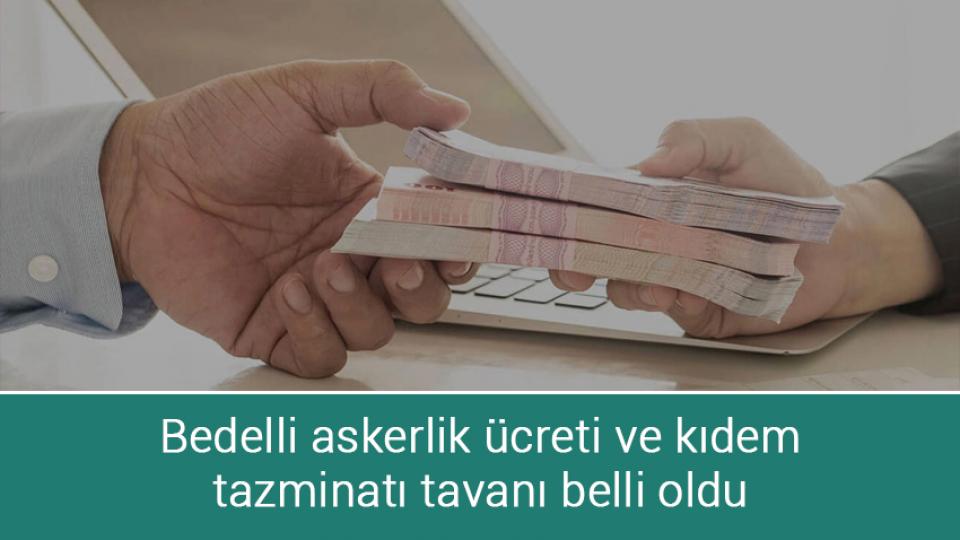 Bedelli askerlik ücreti ve kıdem tazminatı tavanı belli oldu