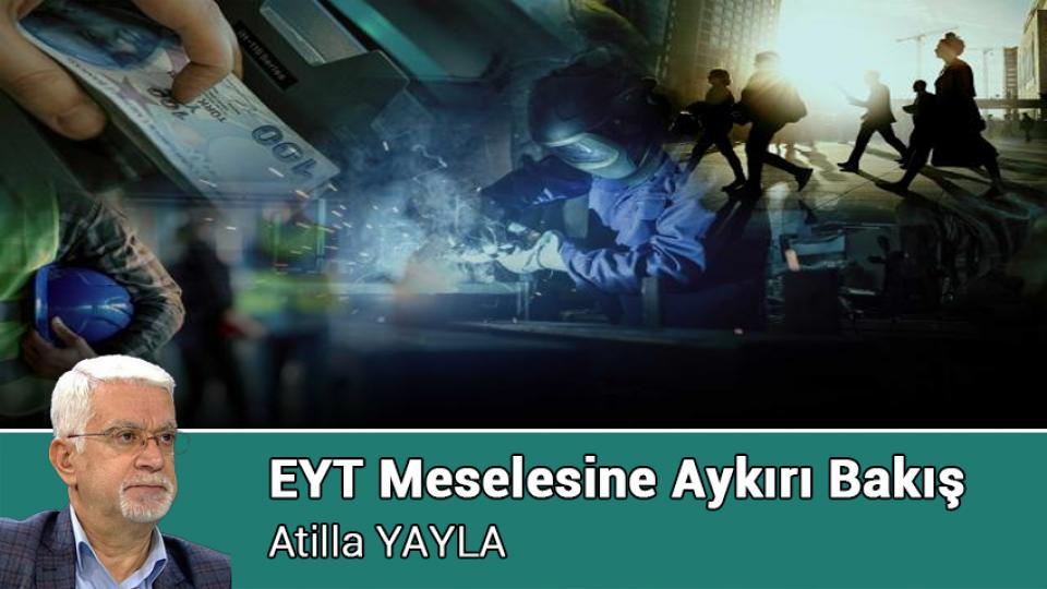 EYT Meselesine Aykırı Bakış / Atilla YAYLA
