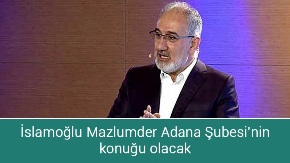 İslamoğlu Mazlumder Adana Şubesi'nin konuğu olacak