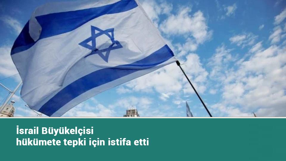 İsrail Büyükelçisi hükümete tepki için istifa etti