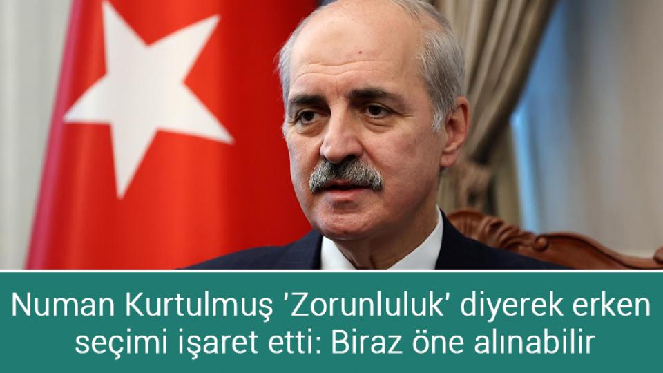 Numan Kurtulmuş 'Zorunluluk' diyerek erken seçimi işaret etti: Biraz öne alınabilir