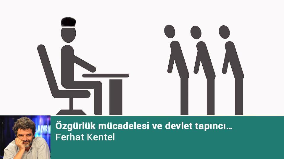 Özgürlük mücadelesi ve devlet tapıncı… / Ferhat Kentel