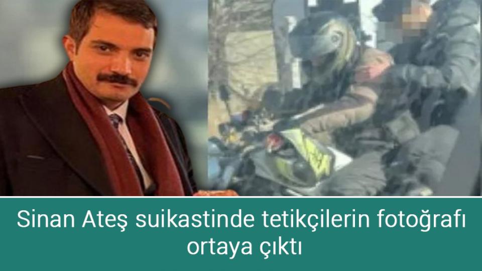Sinan Ateş cinayetiyle ilgili 3 kişi tutuklandı / Sinan Ateş suikastında tetikçilerin fotoğrafı ortaya çıktı