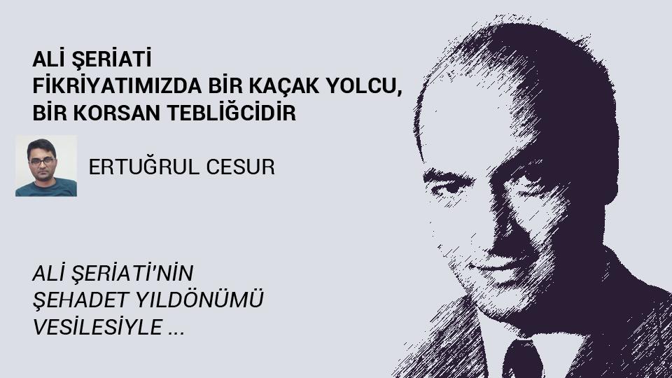 Ali Şeriati fikriyatımızda bir kaçak yolcu, bir korsan tebliğcidir /   Ertuğrul Cesur