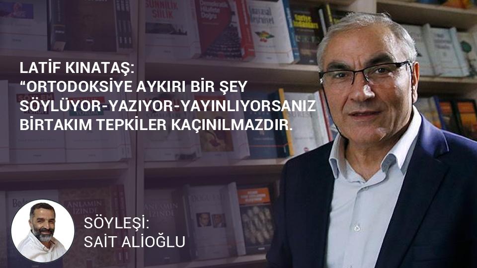 Sağ, sol, kültür ve medeniyet-Sait Alioğlu / Latif Kınataş: Ortodoksiye aykırı bir şey söylüyor-yazıyor-yayınlıyorsanız birtakım tepkiler kaçınılmazdır.