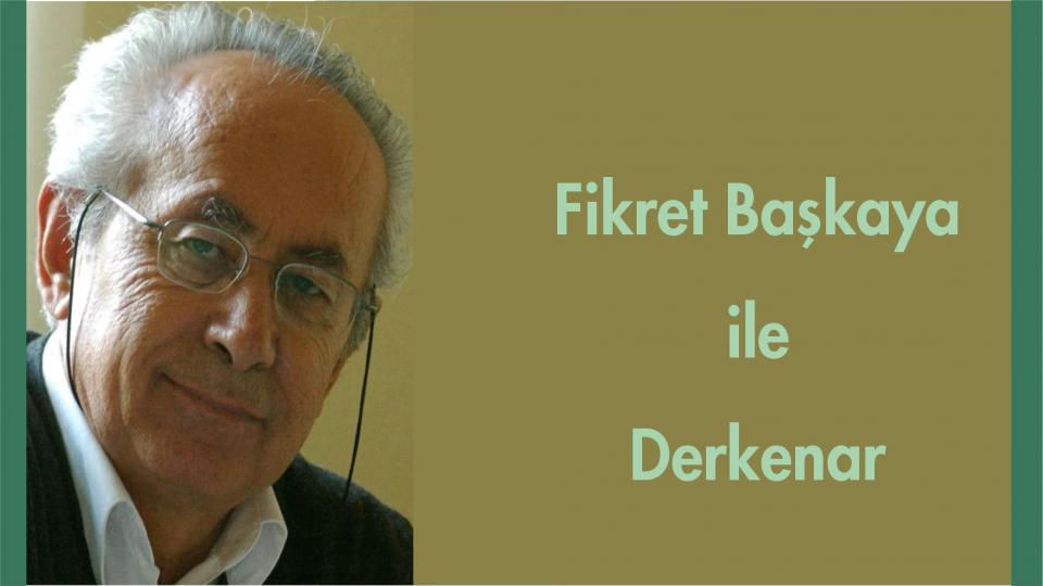 Mehmet Ali Başaran ile Derkenar.. / Fikret Başkaya ile Derkenar..