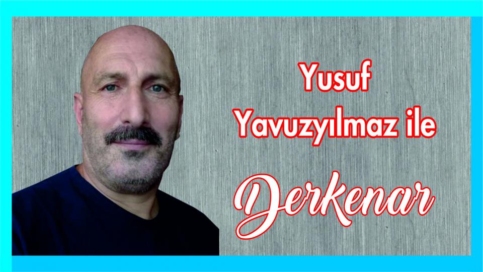 Mehmet Ali Başaran ile Derkenar.. / Yusuf Yavuzılmaz ile Derkenar..