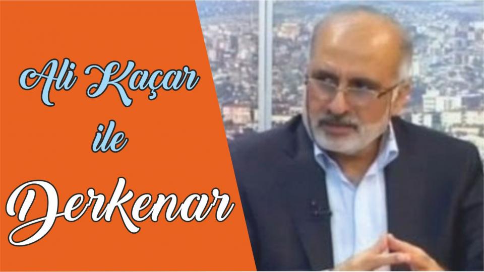 Mehmet Ali Başaran ile Derkenar.. / Ali Kaçar ile Derkenar..