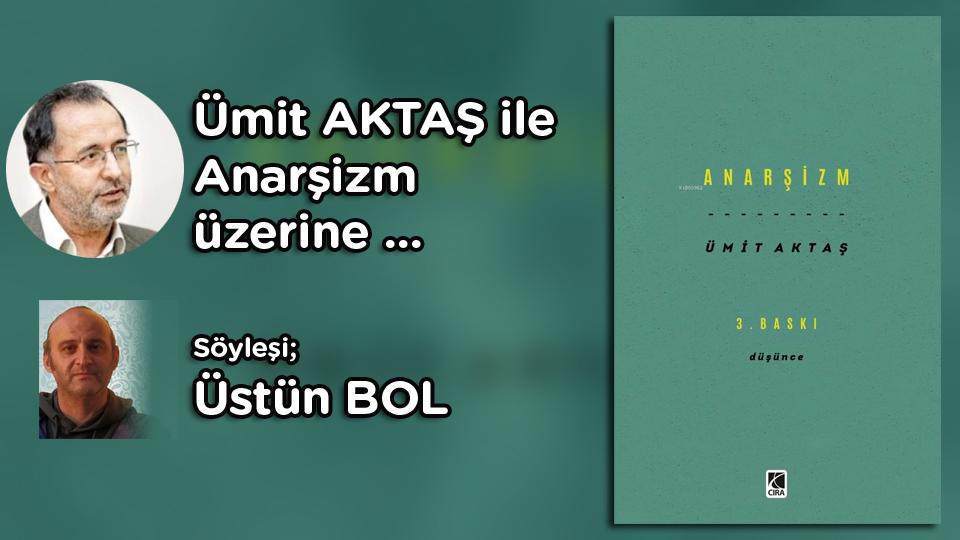 ÜSTÜN BOL / ERBAİN / Ümit AKTAŞ ile Anarşizm Üzerine Söyleşi / Üstün BOL