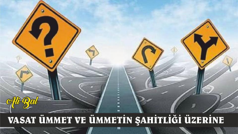 VASAT ÜMMET VE ÜMMETİN ŞAHİTLİĞİ ÜZERİNE-1|ALİ BAL